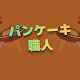 パンケーキ職人